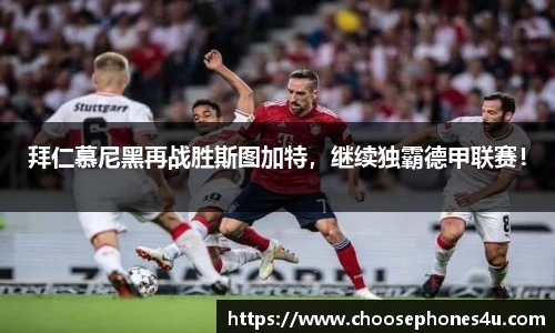拜仁慕尼黑再战胜斯图加特，继续独霸德甲联赛！