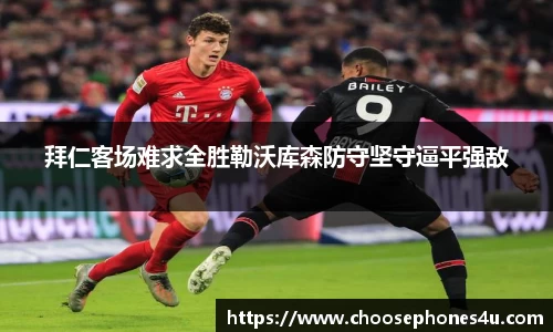 拜仁客场难求全胜勒沃库森防守坚守逼平强敌