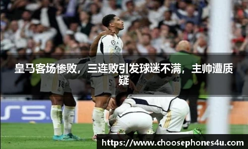 皇马客场惨败，三连败引发球迷不满，主帅遭质疑