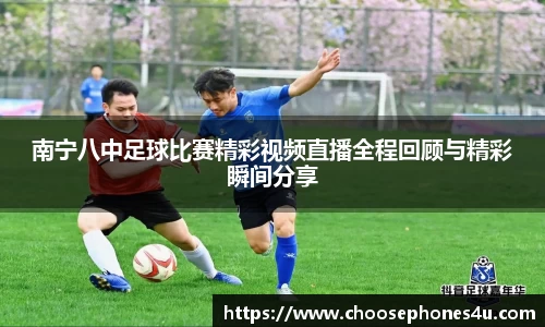 南宁八中足球比赛精彩视频直播全程回顾与精彩瞬间分享