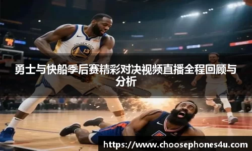 勇士与快船季后赛精彩对决视频直播全程回顾与分析