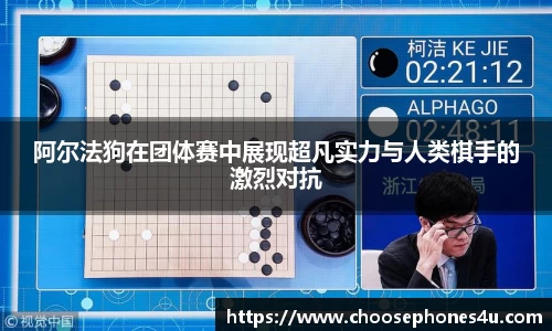 阿尔法狗在团体赛中展现超凡实力与人类棋手的激烈对抗