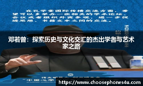 邓若曾：探索历史与文化交汇的杰出学者与艺术家之路